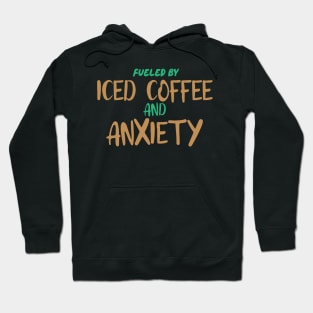 Fueled by Iced Coffee and Anxiety Hoodie